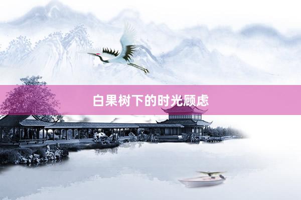 白果树下的时光顾虑
