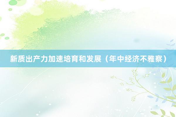 新质出产力加速培育和发展（年中经济不雅察）